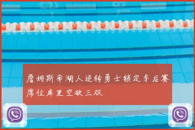 詹姆斯率湖人逆转勇士锁定季后赛席位库里空砍三双