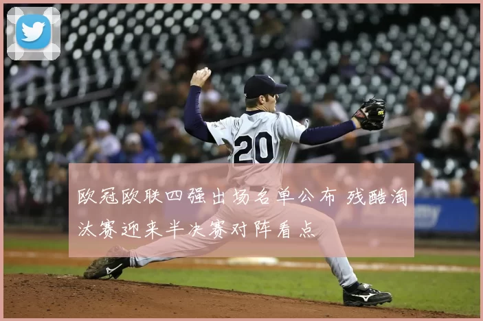 欧冠欧联四强出场名单公布 残酷淘汰赛迎来半决赛对阵看点