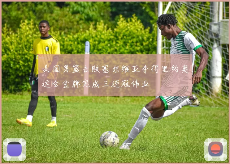 美国男篮击败塞尔维亚夺得里约奥运会金牌完成三连冠伟业