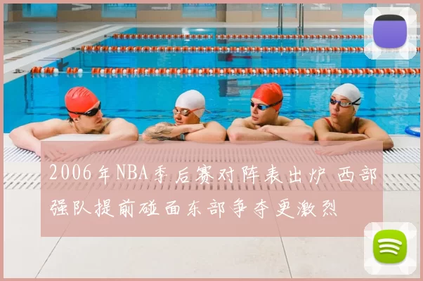 2006年NBA季后赛对阵表出炉 西部强队提前碰面东部争夺更激烈