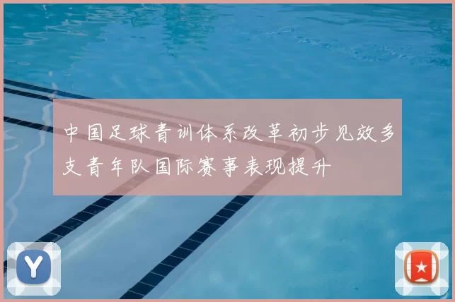 中国足球青训体系改革初步见效多支青年队国际赛事表现提升