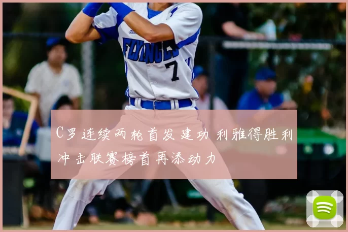 C罗连续两轮首发建功 利雅得胜利冲击联赛榜首再添动力