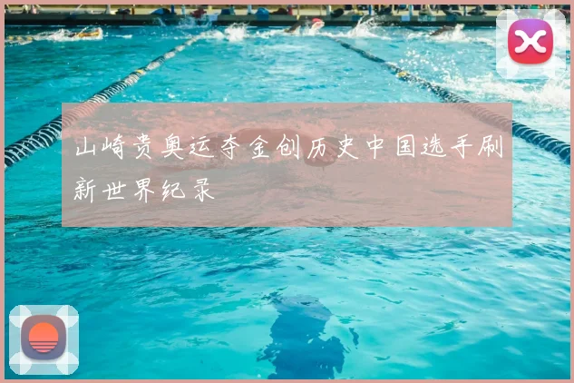 山崎贵奥运夺金创历史中国选手刷新世界纪录