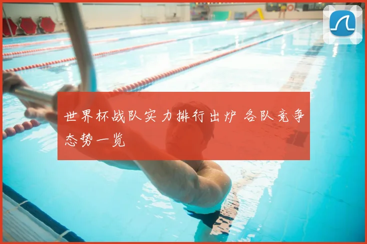 世界杯战队实力排行出炉 各队竞争态势一览