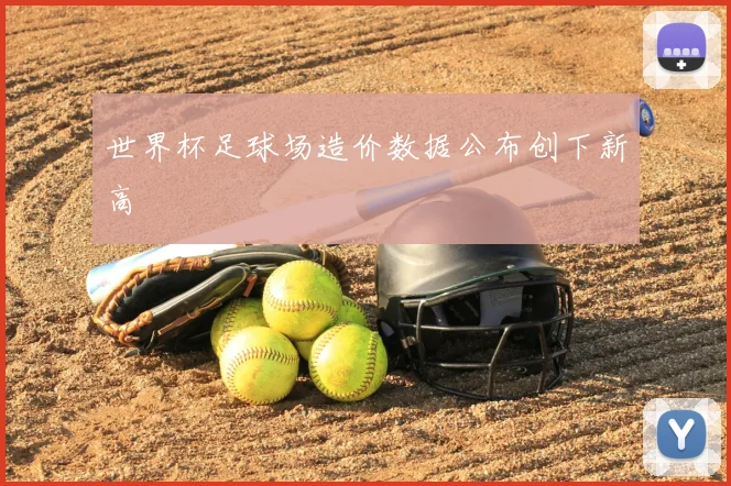 世界杯足球场造价数据公布创下新高