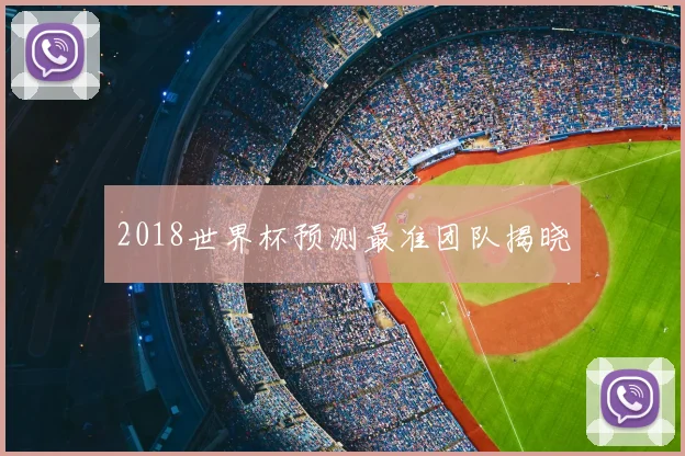 2018世界杯预测最准团队揭晓